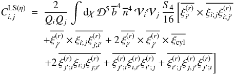 Mathematical equation: \begin{eqnarray} C_{i,j}^{\rm LS (\eta)} & = & \frac{2}{\QQ_i\QQ_j} \int \dd\chi \, \cD^5 \, \bb^4 \, \nb^4 \, \cV_i \cV_j \, \frac{S_4}{16} \left[ \overline{\xir_{i'}} \times \overline{\xi_{i;j} \xir_{i;j'}} \right . \nonumber \\ && + \overline{\xir_{j'}} \times \overline{\xi_{i;j} \xir_{j;i'}} + 2 \, \overline{\xir_{i'}} \times \overline{\xir_{j'}} \times \xicyl \nonumber \\ && \left. + 2 \, \overline{\xir_{j';i}\xi_{i;j}\xir_{j;i'}} + \overline{\xir_{j';i}\xir_{i,i'}\xir_{i';j}} + \overline{\xir_{i';j}\xir_{j,j'}\xir_{j';i}} \right] \label{CLS-eta-1} \end{eqnarray}