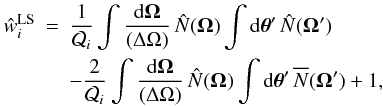 Mathematical equation: \begin{eqnarray} \hwLS_i & = & \frac{1}{\Qw_i} \int \frac{\dd\vOm}{(\Delta\Omega)} \, \hN(\vOm) \int \dd\vtheta' \, \hN(\vOm') \nonumber \\ \label{wi-LS-1} && - \frac{2}{\Qw_i} \int \frac{\dd\vOm}{(\Delta\Omega)} \, \hN(\vOm) \int \dd\vtheta' \, \Nb(\vOm') + 1 , \end{eqnarray}