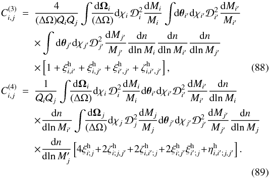 Mathematical equation: \begin{eqnarray} C_{i,j}^{(3)} & = & \frac{4}{(\Delta\Omega)\Qw_i\Qw_j} \int \!\! \frac{\dd\vOm_i}{(\Delta\Omega)} \dd\chi_i \, \cD_i^2 \frac{\dd M_i}{M_i} \int \!\! \dd\vtheta_{i'}\dd\chi_{i'}\cD_{i'}^2 \frac{\dd M_{i'}}{M_{i'}} \nonumber \\ && \times \int \dd\vtheta_{j'}\dd\chi_{j'}\cD_{j'}^2 \frac{\dd M_{j'}}{M_{j'}} \frac{\dd n}{\dd\!\ln M_i} \frac{\dd n}{\dd\!\ln M_{i'}} \frac{\dd n}{\dd\!\ln M_{j'}} \nonumber \\ \label{C3-w-def}&& \times \left[ 1+ \xih_{i,i'} + \xih_{i,j'} + \xih_{i',j'} + \zetah_{i,i',j'} \right] , \\ C_{i,j}^{(4)} & = & \frac{1}{\Qw_i\Qw_j} \int \!\! \frac{\dd\vOm_i}{(\Delta\Omega)} \dd\chi_i \, \cD_i^2 \frac{\dd M_i}{M_i} \dd\vtheta_{i'}\dd\chi_{i'}\cD_{i'}^2 \frac{\dd M_{i'}}{M_{i'}} \frac{\dd n}{\dd\!\ln M_i} \nonumber \\ && \times \frac{\dd n}{\dd\!\ln M_{i'}} \int \!\! \frac{\dd\vOm_j}{(\Delta\Omega)} \dd\chi_j \, \cD_j^2 \frac{\dd M_j}{M_j} \dd\vtheta_{j'}\dd\chi_{j'}\cD_{j'}^2 \frac{\dd M_{j'}}{M_{j'}} \frac{\dd n}{\dd\!\ln M_j} \nonumber \\ && \times \frac{\dd n}{\dd\!\ln M_j'} \left[ 4 \xih_{i;j} \!+\! 2 \zetah_{i;j,j'} \!+\! 2 \zetah_{i,i';j} \!+\! 2 \xih_{i;j'} \xih_{i';j} \!+\! \etah_{i,i';j,j'} \right] . \nonumber \\ && \label{C4-w-def} \end{eqnarray}