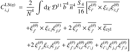 Mathematical equation: \begin{eqnarray} C_{i,j}^{\rm LS (\eta)} & = & \frac{2}{\Nb^4} \int \dd\chi \, \cD^{11} \, \bb^4 \, \nb^4 \, \frac{S_4}{16} \left[ \overline{\xith_{i'}} \times \overline{\xi_{i;j}\xith_{i;j'}} \right. \nonumber \\[2mm] && + \overline{\xith_{j'}} \times \overline{\xi_{i;j}\xith_{j;i'}} + 2 \, \overline{\xith_{i'}} \times \overline{\xith_{j'}} \times \xicyl \nonumber \\[2mm] \label{CLS-w-eta-1} && \left. + 2 \, \overline{\xith_{j',i}\xi_{i;j}\xith_{j;i'}} + \overline{\xith_{j';i}\xith_{i,i'}\xith_{i';j}} + \overline{\xith_{i';j}\xith_{j,j'}\xith_{j';i}} \right] \end{eqnarray}