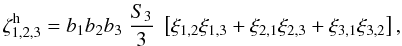 Mathematical equation: \begin{equation} \zetah_{1,2,3} = b_1 b_2 b_3 \; \frac{S_3}{3} \; \left[ \xi_{1,2} \xi_{1,3} + \xi_{2,1} \xi_{2,3} + \xi_{3,1} \xi_{3,2} \right], \label{zeta-def} \end{equation}