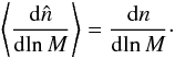 Mathematical equation: \appendix \setcounter{section}{1} \begin{equation} \left\lag \frac{\dd\hn}{\dd\!\ln M} \right\rag = \frac{\dd n}{\dd\!\ln M} \cdot \label{hn-n} \end{equation}