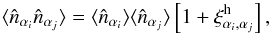 Mathematical equation: \appendix \setcounter{section}{1} \begin{equation} \lag \hn_{\alpha_i} \hn_{\alpha_j} \rag = \lag \hn_{\alpha_i} \rag \lag \hn_{\alpha_j} \rag \left[ 1 + \xih_{\alpha_i,\alpha_j} \right] , \label{xi-ij} \end{equation}