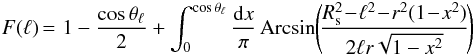 Mathematical equation: \appendix \setcounter{section}{2} \begin{eqnarray} F(\ell) & \!\! = \! & 1 - \frac{\cos\theta_{\ell}}{2} + \int_0^{\cos\theta_{\ell}} \frac{\dd x}{\pi} \, {\rm Arcsin}\! \left( \! \frac{R_{\rm s}^2\!-\!\ell^2\!-\!r^2(1\!-\!x^2)} {2\ell r\sqrt{1-x^2}} \! \right) \nonumber \\ && \label{Fl-1} \end{eqnarray}