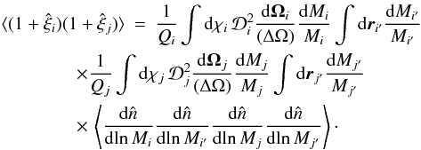 Mathematical equation: \appendix \setcounter{section}{4} \begin{eqnarray} \lag (1+\hxi_i)(1+\hxi_j)\rag & = & \frac{1}{\QQ_i} \int \dd\chi_i \, \cD_i^2 \frac{\dd\vOm_i}{(\Delta\Omega)} \frac{\dd M_i}{M_i} \int \dd\vr_{i'} \frac{\dd M_{i'}}{M_{i'}} \nonumber \\ && \hspace{-1.5cm} \times \frac{1}{\QQ_j} \int \dd\chi_j \, \cD_j^2 \frac{\dd\vOm_j}{(\Delta\Omega)} \frac{\dd M_j}{M_j} \int \dd\vr_{j'} \frac{\dd M_{j'}}{M_{j'}} \nonumber \\ \label{xii-xij-1} && \hspace{-1.5cm} \times \, \left\lag \frac{\dd\hn}{\dd\!\ln M_i} \frac{\dd\hn}{\dd\!\ln M_{i'}} \frac{\dd\hn}{\dd\!\ln M_j} \frac{\dd\hn}{\dd\!\ln M_{j'}} \right\rag \cdot \end{eqnarray}