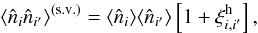 Mathematical equation: \appendix \setcounter{section}{4} \begin{equation} \lag\hn_i\hn_{i'}\rag^{\sv} = \lag\hn_i\rag \lag\hn_{i'}\rag \left[ 1 + \xih_{i,i'} \right] , \label{n2-def} \end{equation}