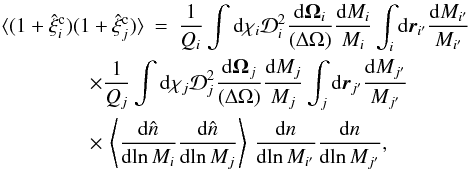 Mathematical equation: \appendix \setcounter{section}{5} \begin{eqnarray} \lag (1+\hxic_i)(1+\hxic_j)\rag & = & \frac{1}{\QQ_i} \int \dd\chi_i \cD_i^2 \frac{\dd\vOm_i}{(\Delta\Omega)} \frac{\dd M_i}{M_i} \int_i \dd\vr_{i'} \frac{\dd M_{i'}}{M_{i'}} \nonumber \\ && \hspace{-1.5cm} \times \frac{1}{\QQ_j} \int \dd\chi_j \cD_j^2 \frac{\dd\vOm_j}{(\Delta\Omega)} \frac{\dd M_j}{M_j} \int_j \dd\vr_{j'} \frac{\dd M_{j'}}{M_{j'}} \nonumber \\ \label{xici-xicj-1} && \hspace{-1.5cm} \times \, \left\lag \frac{\dd\hn}{\dd\!\ln M_i} \frac{\dd\hn}{\dd\!\ln M_j} \right\rag \, \frac{\dd n}{\dd\!\ln M_{i'}} \frac{\dd n}{\dd\!\ln M_{j'}} , \end{eqnarray}