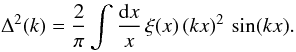 Mathematical equation: \appendix \setcounter{section}{6} \begin{equation} \Delta^2(k) = \frac{2}{\pi} \int \frac{\dd x}{x} \, \xi(x) \, (k x)^2 \, \sin(k x) . \label{Deltak-xi} \end{equation}