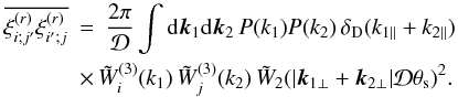 Mathematical equation: \appendix \setcounter{section}{6} \begin{eqnarray} \overline{\xir_{i;j'} \xir_{i';j}} & = & \frac{2\pi}{\cD} \int \dd\vk_1\dd\vk_2 \, P(k_1) P(k_2) \, \delta_{\rm D}(k_{1\parallel}+k_{2\parallel}) \nonumber \\ \label{xi-ij-ij-1} && \hspace{-0.4cm} \times \, \tW_i^{(3)}(k_1) \, \tW_j^{(3)}(k_2) \, \tW_2(|\vk_{1\perp}+\vk_{2\perp}|\cD\theta_{\rm s})^2 . \end{eqnarray}