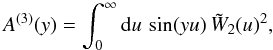 Mathematical equation: \appendix \setcounter{section}{6} \begin{equation} A^{(3)}(y) = \int_0^{\infty} \dd u \, \sin(y u) \, \tW_2(u)^2 , \label{A3_y-def} \end{equation}