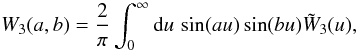 Mathematical equation: \appendix \setcounter{section}{6} \begin{equation} W_3(a,b) = \frac{2}{\pi} \int_0^{\infty} \dd u \, \sin(a u) \sin(b u) \tW_3(u) , \label{W3-ab-def} \end{equation}