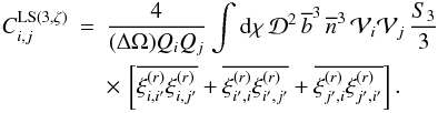 Mathematical equation: \appendix \setcounter{section}{6} \begin{eqnarray} C_{i,j}^{\rm LS (3,\zeta)} & = & \frac{4}{(\Delta\Omega)\QQ_i\QQ_j} \int \dd\chi \, \cD^2 \, \bb^3 \, \nb^3 \, \cV_i \cV_j \, \frac{S_3}{3} \nonumber \\ \label{C3-zeta-1} && \times \, \left[ \overline{\xir_{i,i'} \xir_{i,j'}} + \overline{\xir_{i',i} \xir_{i',j'}} + \overline{\xir_{j',i} \xir_{j',i'}} \right] . \end{eqnarray}