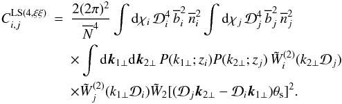 Mathematical equation: \appendix \setcounter{section}{8} \begin{eqnarray} C_{i,j}^{\rm LS (4,\xi\xi)} & = & \frac{2(2\pi)^2}{\Nb^4} \int \dd\chi_i \, \cD_i^4 \, \bb_i^2 \, \nb_i^2 \int \dd\chi_j \, \cD_j^4 \, \bb_j^2 \, \nb_j^2 \nonumber \\ && \times \int \dd\vk_{1\perp} \dd\vk_{2\perp} \, P(k_{1\perp};z_i) P(k_{2\perp};z_j) \, \tW_i^{(2)}(k_{2\perp}\cD_j) \nonumber \\ \label{Cw-LS-xixi-1} && \times \tW_j^{(2)}(k_{1\perp}\cD_i) \tW_2[(\cD_j\vk_{2\perp}-\cD_i\vk_{1\perp})\theta_{\rm s}]^2 . \end{eqnarray}