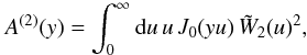 Mathematical equation: \appendix \setcounter{section}{8} \begin{equation} A^{(2)}(y) = \int_0^{\infty} \dd u \, u \, J_0(y u) \, \tW_2(u)^2 , \label{A2-def} \end{equation}