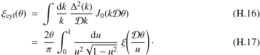 Mathematical equation: \appendix \setcounter{section}{8} \begin{eqnarray} \xi_{\rm cyl}(\theta) & = & \int\frac{\dd k}{k} \, \frac{\Delta^2(k)}{\cD k} \, J_0(k\cD\theta) \\ \label{xi-cyl} & = & \frac{2\theta}{\pi} \int_0^1 \frac{\dd u}{u^2\sqrt{1-u^2}} \; \xi\!\left(\frac{\cD\theta}{u}\right) \cdot \end{eqnarray}