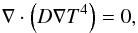 Mathematical equation: \appendix \setcounter{section}{1} \begin{equation} \nabla\cdot\left(D\nabla T^4\right) = 0, \end{equation}