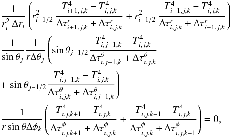 Mathematical equation: \appendix \setcounter{section}{1} \begin{eqnarray} &&\frac{1}{r^2_{i}\,\Delta r_{i}} \left( r^2_{i+1/2}\,\frac{T^4_{i+1,j,k} - T^4_{i,j,k}}{\Delta\tau^{r}_{i+1,j,k} + \Delta\tau^{r}_{i,j,k}}+ r^2_{i-1/2}\,\frac{T^4_{i-1,j,k} - T^4_{i,j,k}}{\Delta\tau^{r}_{i,j,k} + \Delta\tau^{r}_{i-1,j,k}} \right)\notag\\ &&\frac{1}{\sin{\theta_{j}}} \frac{1}{r\Delta \theta_{j}} \left( \sin{\theta}_{j+1/2} \frac{T^4_{i,j+1,k} - T^4_{i,j,k}}{\Delta\tau^{\theta}_{i,j+1,k} + \Delta\tau^{\theta}_{i,j,k}} \right.\notag\\ &&+\left. \sin{\theta}_{j-1/2} \frac{T^4_{i,j-1,k} - T^4_{i,j,k}}{\Delta\tau^{\theta}_{i,j,k} + \Delta\tau^{\theta}_{i,j-1,k}} \right) \notag \\ &&\frac{1}{r\sin{\theta}\Delta \phi_{k}} \left( \frac{T^4_{i,j,k+1} - T^4_{i,j,k}}{\Delta\tau^{\phi}_{i,j,k+1} + \Delta\tau^{\phi}_{i,j,k}} + \frac{T^4_{i,j,k-1} - T^4_{i,j,k}}{\Delta\tau^{\phi}_{i,j,k} + \Delta\tau^{\phi}_{i,j,k-1}} \right) = 0, \end{eqnarray}