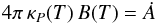 Mathematical equation: \begin{equation} 4\pi\,\kappa_P(T)\,B(T) = \dot{A} \end{equation}