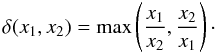 Mathematical equation: \begin{equation} \delta(x_1, x_2) = {\rm max}\left(\frac{x_1}{x_2}, \frac{x_2}{x_1}\right)\cdot \end{equation}