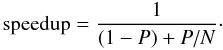 Mathematical equation: \begin{equation} \label{eq:amdahl} {\rm speedup} = \frac{1}{(1-P) + P/N}\cdot \end{equation}