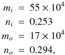Mathematical equation: \begin{eqnarray} m_i&=&55\times10^4 \; \nonumber\\ n_i&=&0.253 \, \nonumber\\ m_o&=&17\times10^4 \; \nonumber\\ n_o&=&0.294 , \nonumber \end{eqnarray}