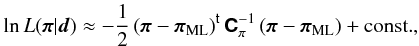 Mathematical equation: \begin{equation} \loglikelihood(\vect{\pi}|\vect{d}) \approx -\frac{1}{2}\transposed{\left(\vect{\pi} - \vect{\pi}_{\rm ML}\right)} \matrb{C}^{-1}_{\pi} \left(\vect{\pi} - \vect{\pi}_{\rm ML}\right) +{\rm const.}, \label{eq:ml_likelihood_gauss_approximation} \end{equation}