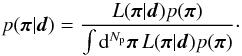 Mathematical equation: \begin{equation} p(\vect{\pi}|\vect{d}) = \frac{\likelihood (\vect{\pi}|\vect{d}) p(\vect{\pi})}{ \int\diff[N_{\rm p}]{\vect{\pi}}\, \likelihood (\vect{\pi}|\vect{d}) p(\vect{\pi})}\cdot \label{eq:general_posterior} \end{equation}