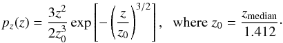 Mathematical equation: \begin{equation} p_{z}(z)=\frac{3z^2}{2z_0^3}\exp\left[-\left(\frac{z}{z_0}\right)^{3/2} \right],\;\; {\rm where }\; z_0 = \frac{z_{\rm median}}{1.412}\cdot \label{eq:source_redshift_distribution} \end{equation}