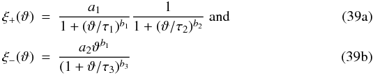 Mathematical equation: % subequation 2747 0 \begin{eqnarray} \xi_{+}(\vartheta) &=& \frac{a_1}{1+(\vartheta/\tau_1)^{b_1}}\frac{1}{1+(\vartheta/\tau_2)^{b_2}}\; {\rm and}\\ \label{eq:xi_pm_fits} \xi_{-}(\vartheta) &=& \frac{a_2 \vartheta^{b_1}}{(1+\vartheta/\tau_3)^{b_3}} \end{eqnarray}