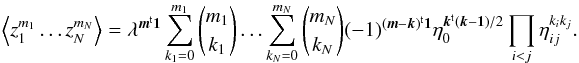 Mathematical equation: \appendix \setcounter{section}{2} \begin{equation} \EV{z_1^{m_1}\ldots z_N^{m_N}} = \lambda^{\transposed{\vect{m}}\vect{1}} \sum_{k_1 = 0}^{m_1} \binom{m_1}{k_1} \ldots\sum_{k_N = 0}^{m_N} \binom{m_N}{k_N} (-1)^{ \transposed{(\vect{m} - \vect{k})}\vect{1}} \eta_0^{\transposed{\vect{k}}(\vect{k}-\vect{1})/2} \prod_{i<j} \eta_{ij}^{k_i k_j}. \end{equation}