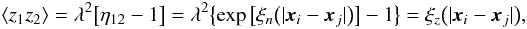 Mathematical equation: \appendix \setcounter{section}{2} \begin{eqnarray} \label{eq:zero_shifted_log_normal_2p_correlation} &&\EV{z_1 z_2} = \lambda^2 \bigl[\eta_{12} - 1 \bigr] = \lambda^2 \bigl\{\exp\big[\xi_n\big(|\vect{x}_i - \vect{x}_j|\big)\big] - 1 \bigr\} = \xi_z\big(|\vect{x}_i - \vect{x}_j|\big), \end{eqnarray}