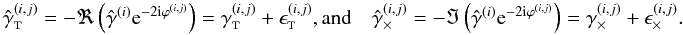 Mathematical equation: \appendix \setcounter{section}{3} \begin{equation} \begin{array}{lll} \gammagalobst^{(i,j)} = -\Re\left(\gammagalobs^{(i)} \ee^{-2\ii\varphigal^{(i,j)}}\right) = \gammagalt^{(i,j)} + \epsilongalt^{(i,j)} {\rm , and}&& \gammagalobsx^{(i,j)} = -\Im\left(\gammagalobs^{(i)} \ee^{-2\ii\varphigal^{(i,j)}}\right) = \gammagalx^{(i,j)} + \epsilongalx^{(i,j)}. \end{array} \end{equation}