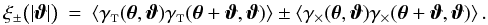 Mathematical equation: % subequation 1058 1 \begin{eqnarray} \xi_{\pm} \bigl(\lvert\vvartheta \rvert\bigr) &=& \EV{\gammat(\vtheta,\vvartheta)\gammat(\vtheta+\vvartheta,\vvartheta)} \pm \EV{\gammax(\vtheta,\vvartheta)\gammax(\vtheta+\vvartheta,\vvartheta)}. \end{eqnarray}