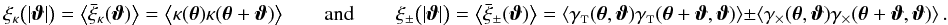 Mathematical equation: \appendix \setcounter{section}{3} \begin{equation} \xi_{\kappa} \bigl(\lvert\vvartheta\rvert\bigr) = \bEV{\spavxi_{\kappa}(\vvartheta)} = \bEV{\kappa(\vtheta) \kappa(\vtheta + \vvartheta)} \qquad{\rm and}\qquad \xi_{\pm} \bigl(\lvert\vvartheta\rvert\bigr) = \bEV{\spavxi_{\pm} (\vvartheta)} = \EV{\gammat(\vtheta,\vvartheta) \gammat(\vtheta + \vvartheta, \vvartheta)} \pm \EV{\gammax(\vtheta, \vvartheta) \gammax(\vtheta + \vvartheta, \vvartheta)}. \label{eq:df_ea_correlations} \end{equation}