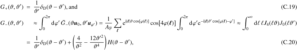 Mathematical equation: \appendix \setcounter{section}{3} \begin{eqnarray} \KerP(\vartheta,\vartheta') &= &\frac{1}{\vartheta'}\DiracDelta(\vartheta - \vartheta') {\rm , and} \\ \KerM(\vartheta,\vartheta') &&\approx \int_{0}^{2\pi}\idiff[]{\varphi'}\, \spavKerM( \vartheta \uvect{0}, \vartheta' \uvect{\varphi'}) = \frac{1}{\AFOV} \sum_{\vell} \ee^{\ii \lvert\vell\rvert \vartheta \cos[\varphi(\vell)] } \cos\bigl[4\varphi(\vell)\bigr] \int_{0}^{2\pi}\idiff[]{\varphi'}\ee^{- \ii \lvert\vell\rvert \vartheta' \cos[\varphi(\vell) - \varphi']} \approx \int_{0}^{\infty}\idiff[]{\ell}\,\ell J_4(\ell \vartheta) J_0(\ell \vartheta') \nonumber\\&=& \frac{1}{\vartheta'}\DiracDelta(\vartheta - \vartheta') + \left(\frac{4}{\vartheta^2} - \frac{12\vartheta^{\prime 2}}{\vartheta^4}\right) H(\vartheta - \vartheta'), \end{eqnarray}