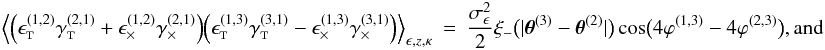 Mathematical equation: \appendix \setcounter{section}{3} \begin{eqnarray} \Bigl\langle \Bigl( \epsilongalt^{(1,2)} \gammagalt^{(2,1)} + \epsilongalx^{(1,2)} \gammagalx^{(2,1)} \Bigr) \Bigl( \epsilongalt^{(1,3)} \gammagalt^{(3,1)} - \epsilongalx^{(1,3)} \gammagalx^{(3,1)} \Bigr) \Bigr\rangle_{\epsilongal,\zgal, \kappa} &=& \frac{\sigmaepsilongal^2}{2} \xi_{-}\bigl(\lvert \thetagal^{(3)} - \thetagal^{(2)} \rvert \bigr) \cos\bigl( 4\varphi^{(1,3)} - 4\varphi^{(2,3)} \bigr) {\rm , and} \end{eqnarray}