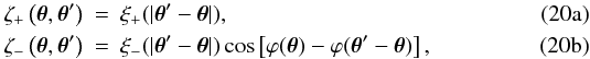 Mathematical equation: % subequation 1463 0 \begin{eqnarray} \zeta_{+}\left( \vtheta, \vtheta' \right) &=& \xi_{+}(\lvert \vtheta' - \vtheta \rvert),\\ \zeta_{-}\left( \vtheta, \vtheta' \right) &=& \xi_{-}(\lvert \vtheta' - \vtheta \rvert) \cos\left[\varphi(\vtheta) - \varphi(\vtheta' - \vtheta) \right], \end{eqnarray}