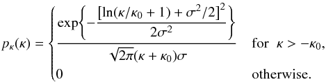 Mathematical equation: \begin{equation} p_\kappa(\kappa) = \begin{cases} \dfrac{\exp\Biggl\{-\dfrac{\bigl[\ln(\kappa / \kappa_0 + 1) + \sigma^2/2 \bigr]^2}{2\sigma^2}\Biggl\} }{\sqrt{2\pi}(\kappa + \kappa_0)\sigma} & {\rm for }\;\; \kappa > -\kappa_0, \\[3mm] 0 & {\rm otherwise.} \end{cases} \label{eq:zero_mean_shifted_log_normal_kappa_pdf} \end{equation}