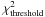 Mathematical equation: \hbox{$\chi^2_{\rm threshold}$}