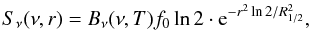 Mathematical equation: \begin{equation} S_{\nu}(\nu, r) = B_{\nu}(\nu, T) f_0 \ln 2 \cdot {\rm e}^{-r^2 \ln 2 /\Rhalf^2}, \end{equation}
