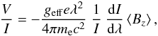 Mathematical equation: \begin{equation} \frac{V}{I} = -\frac{g_{\rm eff} e \lambda^2}{4\pi{}m_{\rm e}c^2}\ \frac{1}{I}\ \frac{{\rm d}I}{{\rm d}\lambda} \left<B_{z}\right>, \label{eqn:one} \end{equation}