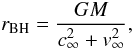 Mathematical equation: \begin{equation} r_{\rm BH} = \frac {GM} {c_{\infty}^{2}+v_{\infty}^{2}}, \label{eq:bondiradius} \end{equation}