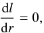 Mathematical equation: \begin{equation} \frac{{\rm d}l}{{\rm d}r}=0, \label{msorb} \end{equation}