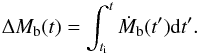 Mathematical equation: \begin{equation} \Delta M_{\rm b}(t)= \int_{t_{\rm i}}^t \dot{M}_{\rm b}(t^\prime) {\rm d}t^\prime. \label{eq:DeltaMb.t} \end{equation}