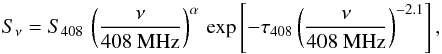 Mathematical equation: \begin{equation} S_{\nu}=S_{408}\,\left(\frac{\nu}{408~\mathrm{MHz}}\right)^{\alpha}\, \mathrm{exp}\left[-\tau_{408}\left(\frac{\nu}{408~\mathrm{MHz}}\right)^{-2.1}\right], \label{flux} \end{equation}