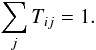 Mathematical equation: \begin{equation} \label{eq:transf_matrix2} \sum_j T_{ij}=1. \end{equation}