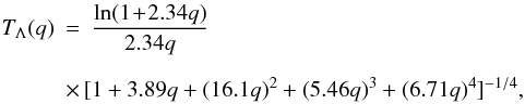 Mathematical equation: \appendix \setcounter{section}{1} \begin{eqnarray} T_{\Lambda}(q) &=& \frac{\ln(1\!+\!2.34q)}{2.34q}\notag\\[2mm] &&\hspace*{-0.4cm}\times\,[1+3.89q+(16.1q)^2+ (5.46q)^3+(6.71q)^4]^{-1/4},~~~~~~~~ \end{eqnarray}
