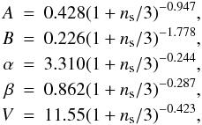 Mathematical equation: \appendix \setcounter{section}{1} \begin{eqnarray} A&=&0.428(1+n_{\rm s}/3)^{-0.947},\nonumber\\ B&=&0.226(1+n_{\rm s}/3)^{-1.778},\nonumber\\ \alpha&=&3.310(1+n_{\rm s}/3)^{-0.244},\nonumber\\ \beta&=&0.862(1+n_{\rm s}/3)^{-0.287},\nonumber\\ V&=&11.55(1+n_{\rm s}/3)^{-0.423},\nonumber \end{eqnarray}