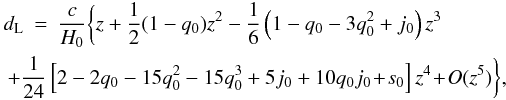 Mathematical equation: \begin{eqnarray} d_{\rm L}&=&{{c}\over{H_0}}\bigg\{z+{{1\over2}(1-q_0)}z^2-{{1}\over{6}} \left(1-q_0-3q_0^2+j_0\right)z^3 \nonumber\\ &&\hspace*{-0.85cm}+{{1}\over{24}}\left[2-2q_0-15q_{0}^{2}-15q_0^3+5j_0 +10q_0 j_0\!+\!s_0\right]z^4 \!+\!O(z^5)\bigg\}, \end{eqnarray}