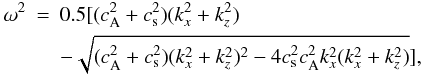 Mathematical equation: \begin{eqnarray} \nonumber \omega^2 & = & 0.5[(c_{\rm A}^2+c_{\rm s}^2)(k_{x}^2+k_{z}^2) \\ & &- \sqrt{(c_{\rm A}^2+c_{\rm s}^2)(k_{x}^2+k_{z}^2)^2-4c_{\rm s}^2c_{\rm A}^2k_{x}^2(k_{x}^2+k_{z}^2)}], \label{eq:omega} \end{eqnarray}